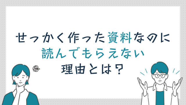 せっかく作った資料なのに読んでもらえない理由とは？